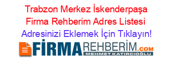 +Trabzon+Merkez+İskenderpaşa+Firma+Rehberim+Adres+Listesi Adresinizi+Eklemek+İçin+Tıklayın!