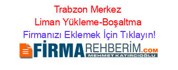 Trabzon+Merkez+Liman+Yükleme-Boşaltma Firmanızı+Eklemek+İçin+Tıklayın!