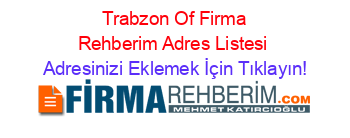 +Trabzon+Of+Firma+Rehberim+Adres+Listesi Adresinizi+Eklemek+İçin+Tıklayın!