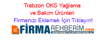 Trabzon+OKS+Yağlama+ve+Bakım+Ürünleri Firmanızı+Eklemek+İçin+Tıklayın!