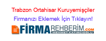 Trabzon+Ortahisar+Kuruyemişçiler Firmanızı+Eklemek+İçin+Tıklayın!