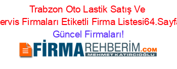 Trabzon+Oto+Lastik+Satış+Ve+Servis+Firmaları+Etiketli+Firma+Listesi64.Sayfa Güncel+Firmaları!