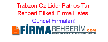 Trabzon+Oz+Lider+Patnos+Tur+Rehberi+Etiketli+Firma+Listesi Güncel+Firmaları!