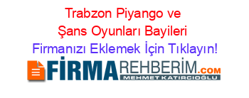 Trabzon+Piyango+ve+Şans+Oyunları+Bayileri Firmanızı+Eklemek+İçin+Tıklayın!