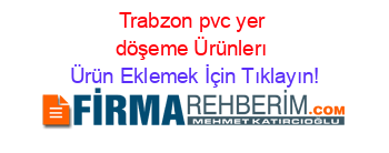 Trabzon+pvc+yer+döşeme+Ürünlerı Ürün+Eklemek+İçin+Tıklayın!
