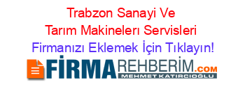 Trabzon+Sanayi+Ve+Tarım+Makinelerı+Servisleri Firmanızı+Eklemek+İçin+Tıklayın!