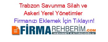 Trabzon+Savunma+Silah+ve+Askeri+Yerel+Yönetimler Firmanızı+Eklemek+İçin+Tıklayın!