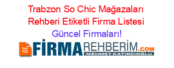 Trabzon+So+Chic+Mağazaları+Rehberi+Etiketli+Firma+Listesi Güncel+Firmaları!