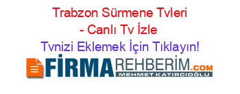 +Trabzon+Sürmene+Tvleri+-+Canlı+Tv+İzle Tvnizi+Eklemek+İçin+Tıklayın!