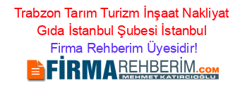 Trabzon+Tarım+Turizm+İnşaat+Nakliyat+Gıda+İstanbul+Şubesi+İstanbul Firma+Rehberim+Üyesidir!