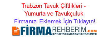 Trabzon+Tavuk+Çiftlikleri+-+Yumurta+ve+Tavukçuluk Firmanızı+Eklemek+İçin+Tıklayın!