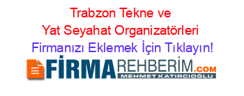 Trabzon+Tekne+ve+Yat+Seyahat+Organizatörleri Firmanızı+Eklemek+İçin+Tıklayın!