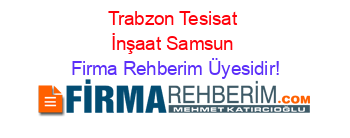 Trabzon+Tesisat+İnşaat+Samsun Firma+Rehberim+Üyesidir!