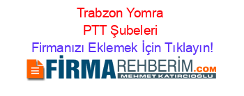Trabzon+Yomra+PTT+Şubeleri Firmanızı+Eklemek+İçin+Tıklayın!