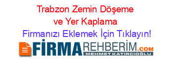Trabzon+Zemin+Döşeme+ve+Yer+Kaplama Firmanızı+Eklemek+İçin+Tıklayın!