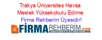 Trakya+Üniversites+Havsa+Meslek+Yüksekokulu+Edirne Firma+Rehberim+Üyesidir!