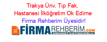 Trakya+Ünv.+Tıp+Fak.+Hastanesi+İlköğretim+Ok+Edirne Firma+Rehberim+Üyesidir!