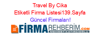 Travel+By+Cika+Etiketli+Firma+Listesi139.Sayfa Güncel+Firmaları!