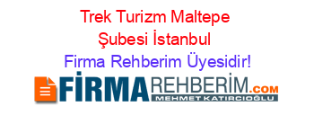 Trek+Turizm+Maltepe+Şubesi+İstanbul Firma+Rehberim+Üyesidir!