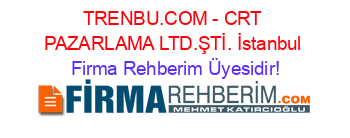 TRENBU.COM+-+CRT+PAZARLAMA+LTD.ŞTİ.+İstanbul Firma+Rehberim+Üyesidir!