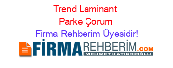 Trend+Laminant+Parke+Çorum Firma+Rehberim+Üyesidir!