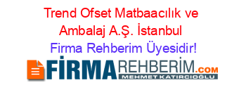 Trend+Ofset+Matbaacılık+ve+Ambalaj+A.Ş.+İstanbul Firma+Rehberim+Üyesidir!