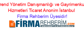 Trend+Yönetim+Danışmanlığı+ve+Gayrimenkul+Hizmetleri+Ticaret+Anonim+İstanbul Firma+Rehberim+Üyesidir!