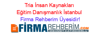 Tria+İnsan+Kaynakları+Eğitim+Danışmanlık+İstanbul Firma+Rehberim+Üyesidir!