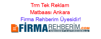 Trm+Tek+Reklam+Matbaası+Ankara Firma+Rehberim+Üyesidir!
