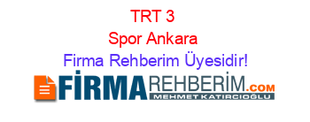 TRT+3+Spor+Ankara Firma+Rehberim+Üyesidir!