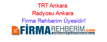 TRT+Ankara+Radyosu+Ankara Firma+Rehberim+Üyesidir!