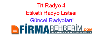 Trt+Radyo+4+Etiketli+Radyo+Listesi Güncel+Radyoları!