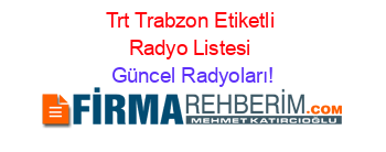 Trt+Trabzon+Etiketli+Radyo+Listesi Güncel+Radyoları!
