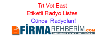 Trt+Vot+East+Etiketli+Radyo+Listesi Güncel+Radyoları!
