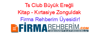 Ts+Club+Büyük+Ereğli+Kitap+-+Kırtasiye+Zonguldak Firma+Rehberim+Üyesidir!