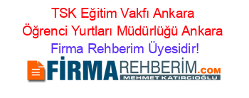 TSK+Eğitim+Vakfı+Ankara+Öğrenci+Yurtları+Müdürlüğü+Ankara Firma+Rehberim+Üyesidir!
