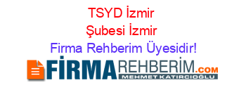TSYD+İzmir+Şubesi+İzmir Firma+Rehberim+Üyesidir!