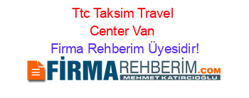 Ttc+Taksim+Travel+Center+Van Firma+Rehberim+Üyesidir!