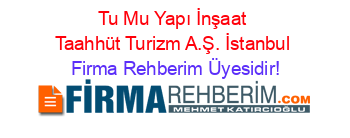 Tu+Mu+Yapı+İnşaat+Taahhüt+Turizm+A.Ş.+İstanbul Firma+Rehberim+Üyesidir!