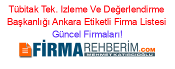 Tübitak+Tek.+Izleme+Ve+Değerlendirme+Başkanlığı+Ankara+Etiketli+Firma+Listesi Güncel+Firmaları!