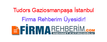 Tudors+Gaziosmanpaşa+İstanbul Firma+Rehberim+Üyesidir!