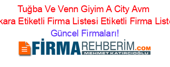 Tuğba+Ve+Venn+Giyim+A+City+Avm+Ankara+Etiketli+Firma+Listesi+Etiketli+Firma+Listesi Güncel+Firmaları!