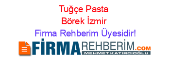 Tuğçe+Pasta+Börek+İzmir Firma+Rehberim+Üyesidir!