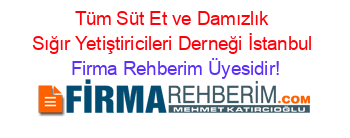 Tüm+Süt+Et+ve+Damızlık+Sığır+Yetiştiricileri+Derneği+İstanbul Firma+Rehberim+Üyesidir!
