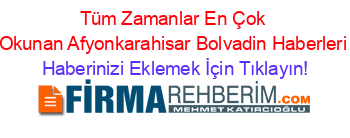 Tüm+Zamanlar+En+Çok+Okunan+Afyonkarahisar+Bolvadin+Haberleri Haberinizi+Eklemek+İçin+Tıklayın!