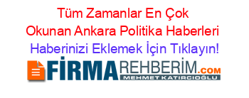 Tüm+Zamanlar+En+Çok+Okunan+Ankara+Politika+Haberleri Haberinizi+Eklemek+İçin+Tıklayın!