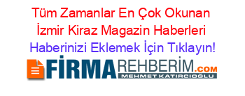 Tüm+Zamanlar+En+Çok+Okunan+İzmir+Kiraz+Magazin+Haberleri Haberinizi+Eklemek+İçin+Tıklayın!