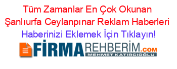 Tüm+Zamanlar+En+Çok+Okunan+Şanlıurfa+Ceylanpınar+Reklam+Haberleri Haberinizi+Eklemek+İçin+Tıklayın!