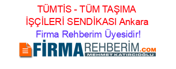 TÜMTİS+-+TÜM+TAŞIMA+İŞÇİLERİ+SENDİKASI+Ankara Firma+Rehberim+Üyesidir!