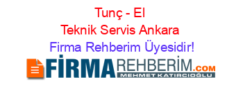Tunç+-+El+Teknik+Servis+Ankara Firma+Rehberim+Üyesidir!